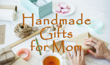Handmade Gifts for Mother’s Day